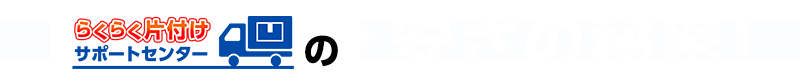 らくらく片付けサポートセンターの安さの秘密！